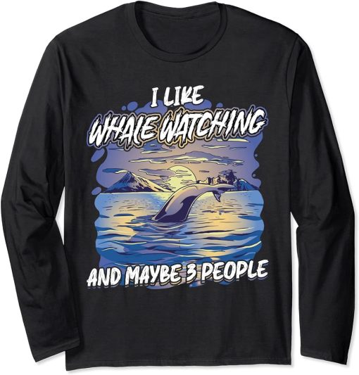 I Like Whale Watching And Maybe 3 People Long Sleeve T-Shirt