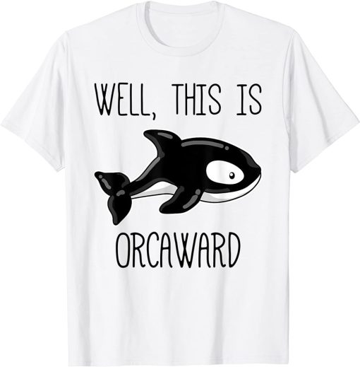 Well This is Orcaward T-Shirt, Funny Orca Animal Pun Gift T-Shirt